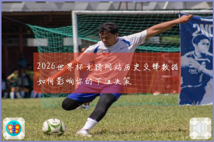 2026世界杯竞猜网站历史交锋数据如何影响你的下注决策