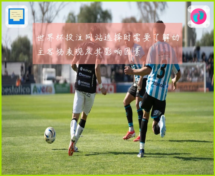 世界杯投注网站选择时需要了解的主客场表现及其影响因素
